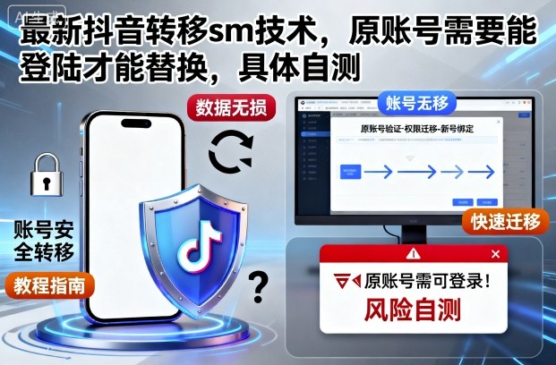 最新抖音转移sm技术,原账号需要能登陆才能替换,具体自测-低成本创业项目大全|短视频带货+AI副业变现|知行创业网