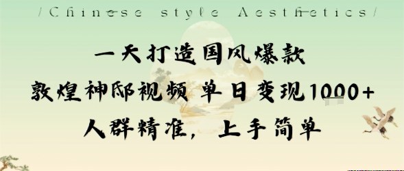 一天打造国风爆款敦煌神邸视频单日变现1k+人群精准，上手简单-低成本创业项目大全｜短视频带货+AI副业变现｜知行创业网