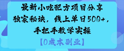 最新小吃配方项目分享独家秘诀，线上单日5张，手把手教学实操-低成本创业项目大全｜短视频带货+AI副业变现｜知行创业网
