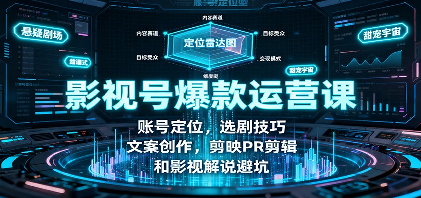 影视号爆款运营课：账号定位，选剧技巧，文案创作，剪映PR剪辑和影视解说避坑-低成本创业项目大全｜短视频带货+AI副业变现｜知行创业网
