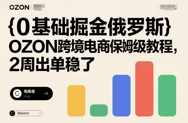 0基础掘金俄罗斯，OZON跨境电商保姆级教程，2周出单稳了-低成本创业项目大全｜短视频带货+AI副业变现｜知行创业网
