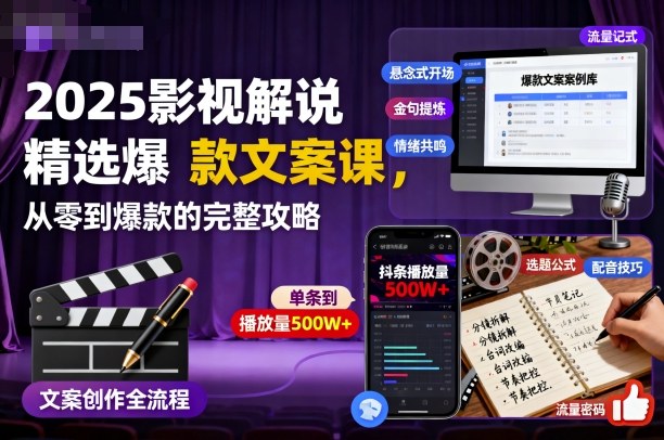 2025影视解说精选爆款文案课，从零到爆款的完整攻略-低成本创业项目大全｜短视频带货+AI副业变现｜知行创业网