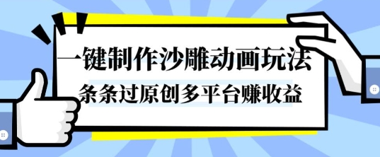 一键制作沙雕动画玩法，条条过原创，分分钟打造爆款，多平台賺收益【揭秘】-低成本创业项目大全｜短视频带货+AI副业变现｜知行创业网