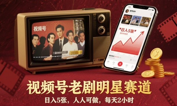 视频号老剧明星赛道，日入5张，人人可做，每天2小时-低成本创业项目大全｜短视频带货+AI副业变现｜知行创业网