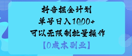 抖音掘金计划单号日入多张+可以无限制批量操作，邪修玩法-低成本创业项目大全｜短视频带货+AI副业变现｜知行创业网
