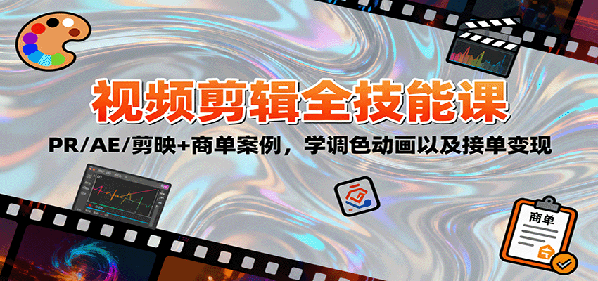2025视频剪辑全技能课：PR/AE/剪映+商单案例，学调色动画以及接单变现-低成本创业项目大全｜短视频带货+AI副业变现｜知行创业网