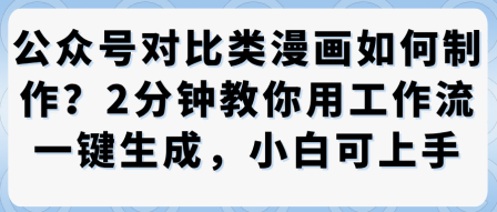 公众号对比类漫画制作教学，2分钟教你用工作流一键生成，小白可上手-低成本创业项目大全｜短视频带货+AI副业变现｜知行创业网