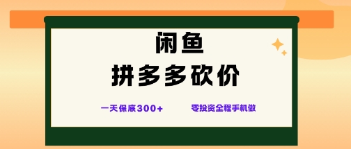 闲鱼拼多多砍价项目，全网最新玩法，一天保底3张+，零成本光用手机就可以【揭秘】-低成本创业项目大全｜短视频带货+AI副业变现｜知行创业网