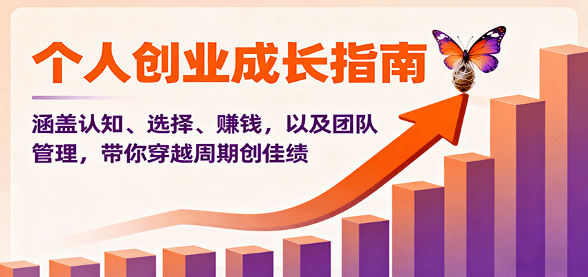 个人创业成长指南：涵盖认知、选择、赚钱，以及团队管理，带你穿越周期创佳绩-低成本创业项目大全｜短视频带货+AI副业变现｜知行创业网