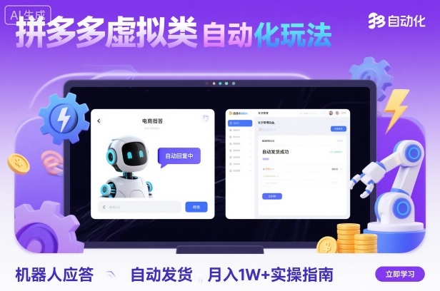 拼多多虚拟类目自动化玩法：机器人应答+自动发货，月入1W+实操指南-低成本创业项目大全｜短视频带货+AI副业变现｜知行创业网