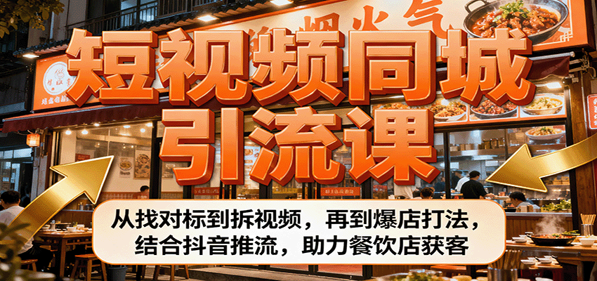 短视频同城引流课：从找对标到拆视频，再到爆店打法，结合抖音推流，助力餐饮店获客-低成本创业项目大全｜短视频带货+AI副业变现｜知行创业网