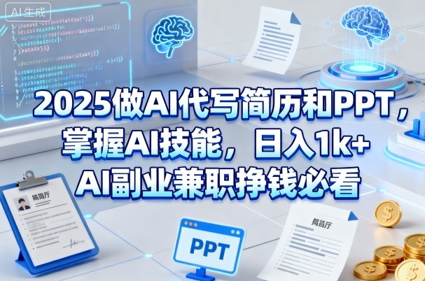2025做AI代写简历和PPT，掌握AI技能，日入1k+，AI副业兼职挣钱必看-低成本创业项目大全｜短视频带货+AI副业变现｜知行创业网