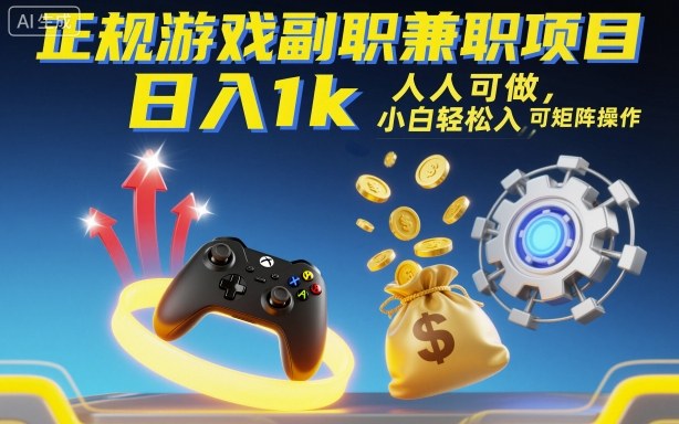 正规游戏副职兼职项目，日入1k，人人可做，小白轻松入手，可矩阵操作【揭秘】-低成本创业项目大全｜短视频带货+AI副业变现｜知行创业网