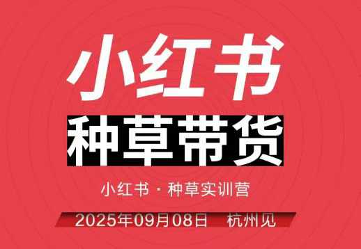小红书种草带货实训营9月8日杭州线下课，全程录音+字幕，全网唯一小红书实战营-低成本创业项目大全｜短视频带货+AI副业变现｜知行创业网