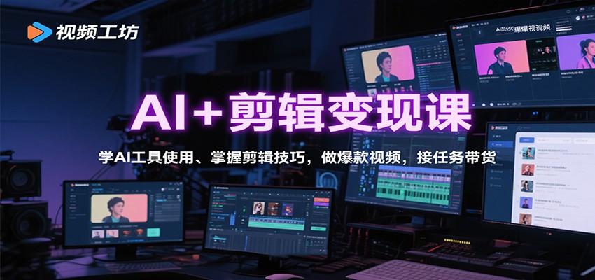 AI+剪辑变现课：学AI工具使用、掌握剪辑技巧，做爆款视频，接任务带货-低成本创业项目大全｜短视频带货+AI副业变现｜知行创业网