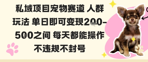私域宠物项目赛道人群玩法单日即可变现2-5张之间每天都能操作不违规不封号-低成本创业项目大全｜短视频带货+AI副业变现｜知行创业网