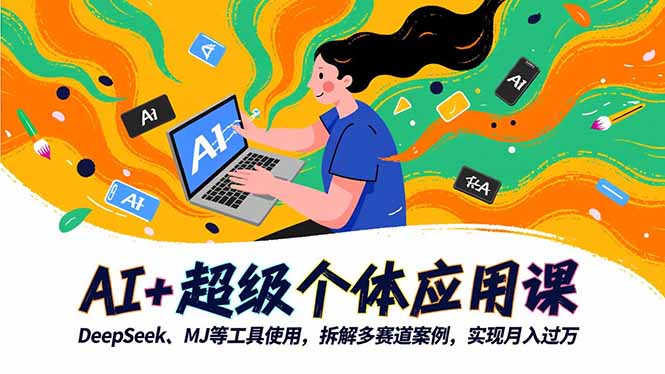 (16519期)AI+超级个体应用课,DeepSeek,MJ等工具使用,拆解多赛道案例,实现月入过万-低成本创业项目大全|短视频带货+AI副业变现|知行创业网