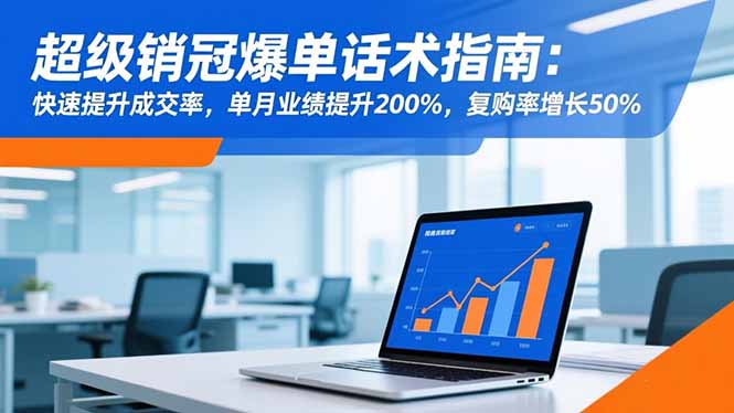 (16511期)超级销冠爆单话术指南:快速提升成交率,单月业绩提升200%,复购率增长50%-低成本创业项目大全|短视频带货+AI副业变现|知行创业网