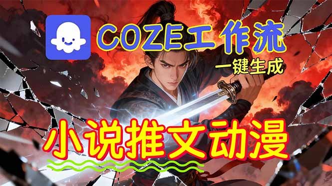 （16649期）靠Coze工作流躺赚矩阵收益！0基础也能用AI批量一键自动生成小说推文漫画视频！-低成本创业项目大全｜短视频带货+AI副业变现｜知行创业网