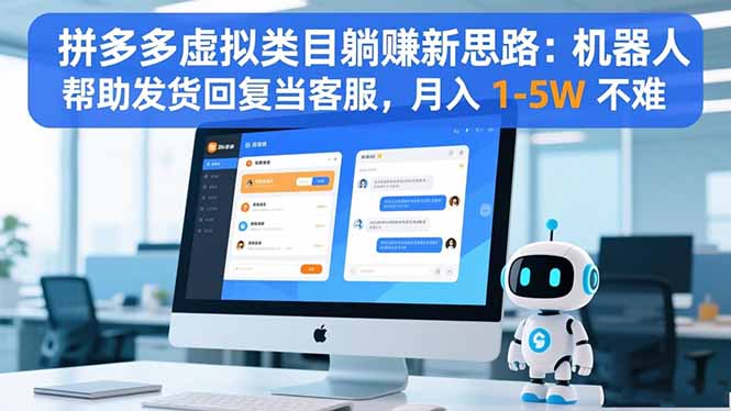 （16569期）拼多多虚拟类目躺赚新思路：机器人帮助发货回复当客服，月入 1-5W 不难-低成本创业项目大全｜短视频带货+AI副业变现｜知行创业网