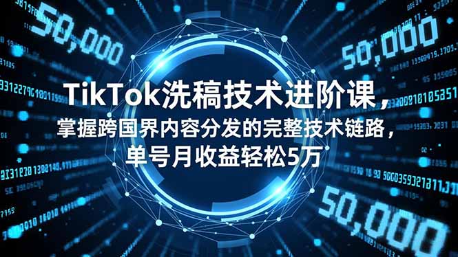 （16693期）TikTok洗稿技术进阶课，掌握跨国界内容分发的完整技术链路，单号月收益轻松5万-低成本创业项目大全｜短视频带货+AI副业变现｜知行创业网