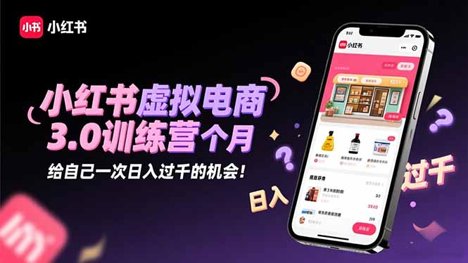 （16512期）小红书虚拟电商3.0训练营：2025最后1个月，给自己一次日入过千的机会！-低成本创业项目大全｜短视频带货+AI副业变现｜知行创业网