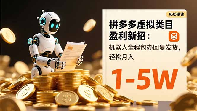 （16529期）拼多多虚拟类目盈利新招：机器人全程包办回复发货，轻松月入 1-5W-低成本创业项目大全｜短视频带货+AI副业变现｜知行创业网