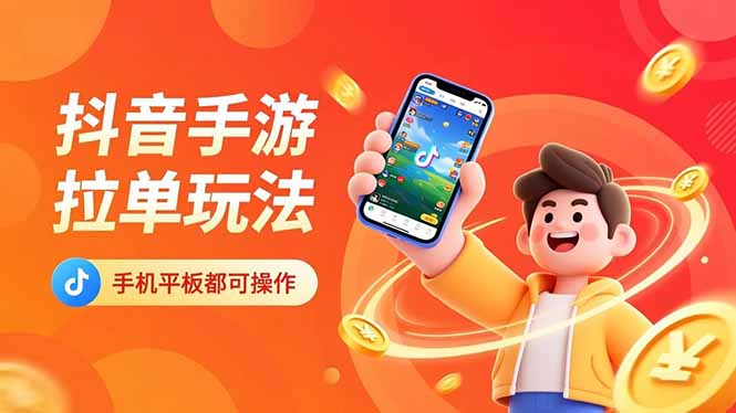 （16658期）抖音手游拉单玩法，手机平板都可以操作，一天十分钟也可以收入上k！-低成本创业项目大全｜短视频带货+AI副业变现｜知行创业网