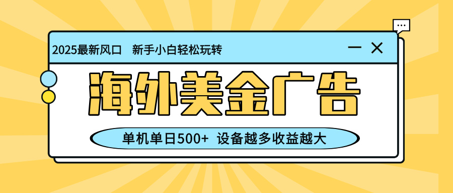 （16454期）最新蓝海项目，海外美金广告，单机单日500+，可矩阵放大，设备越多收益...-低成本创业项目大全｜短视频带货+AI副业变现｜知行创业网