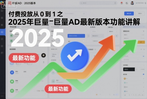 付费投放从0到1之2025年巨量AD最新版本功能讲解-低成本创业项目大全｜短视频带货+AI副业变现｜知行创业网