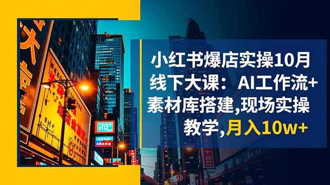 (16490期)小红书爆店实操10月线下大课:AI工作流+素材库搭建,现场实操教学,月入10w+-低成本创业项目大全|短视频带货+AI副业变现|知行创业网