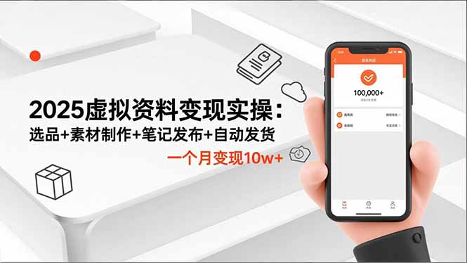 （16644期）2025虚拟资料变现实操：选品+素材制作+笔记发布+自动发货，一个月变现10w+-低成本创业项目大全｜短视频带货+AI副业变现｜知行创业网