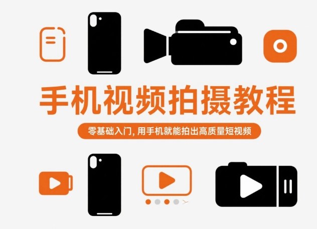 手机视频拍摄教程，零基础入门，用手机就能拍出高质量短视频-低成本创业项目大全｜短视频带货+AI副业变现｜知行创业网