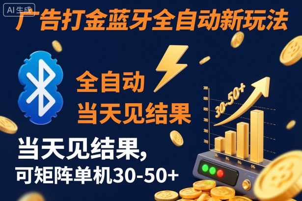 【广告打金】蓝牙全自动新玩法，当天见结果，可矩阵单机30-50+【揭秘】-低成本创业项目大全｜短视频带货+AI副业变现｜知行创业网