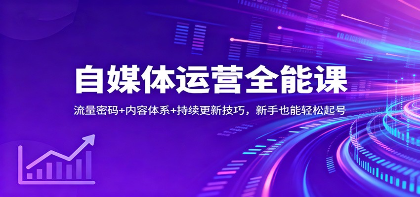 自媒体运营全能课：流量密码+内容体系+持续更新技巧，新手也能轻松起号-低成本创业项目大全｜短视频带货+AI副业变现｜知行创业网