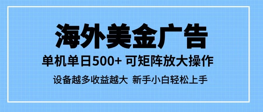 最新蓝海市场，海外美金广告，单设备500+，矩阵放大操作，设备越多收益越大-低成本创业项目大全｜短视频带货+AI副业变现｜知行创业网