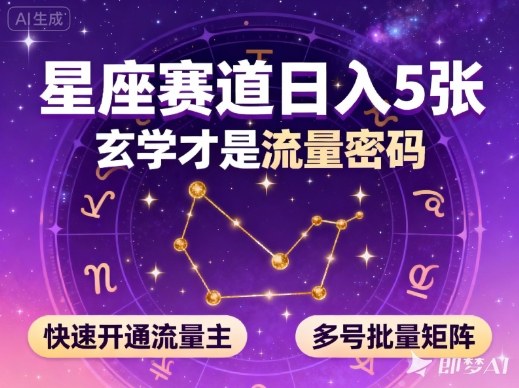 公众号星座赛道，日入5张，玄学才是流量密码，快速开通流量主，可多号批量矩阵-低成本创业项目大全｜短视频带货+AI副业变现｜知行创业网