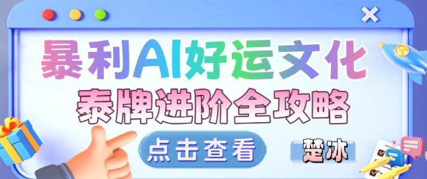 项目拆解：暴利AI小众赛道好运文化泰牌进阶变现全攻略-低成本创业项目大全｜短视频带货+AI副业变现｜知行创业网
