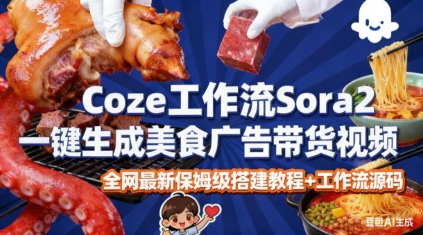 coze扣子智能体sora2一键生成美食广告高端视频工作流保姆级拆解教程，无需剪辑，无需拍摄-低成本创业项目大全｜短视频带货+AI副业变现｜知行创业网