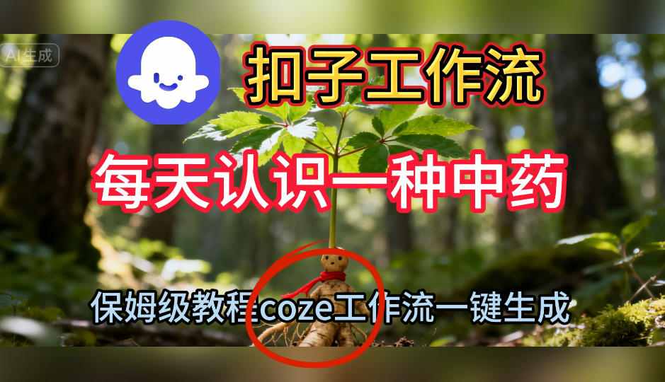 Coze扣子工作流一键生成每天认识一种中药短视频,保姆级搭建教学-低成本创业项目大全|短视频带货+AI副业变现|知行创业网