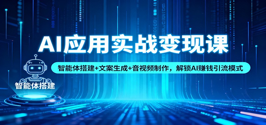 AI应用实战变现课：智能体搭建+文案生成+音视频制作，解锁AI赚钱引流模式-低成本创业项目大全｜短视频带货+AI副业变现｜知行创业网