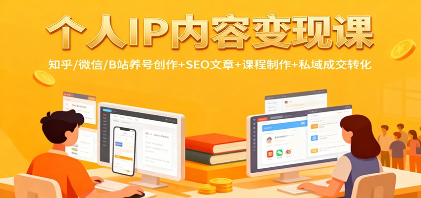 个人IP内容变现课：知乎/微信/B站养号创作+SEO文章+课程制作+私域成交转化-低成本创业项目大全｜短视频带货+AI副业变现｜知行创业网