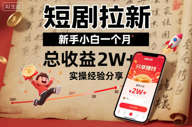 短剧拉新新手小白一个月总收益2W+实操经验分享-低成本创业项目大全｜短视频带货+AI副业变现｜知行创业网