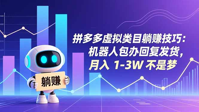 （16876期）拼多多虚拟类目躺赚技巧：机器人包办回复发货，月入 1-3W 不是梦-低成本创业项目大全｜短视频带货+AI副业变现｜知行创业网