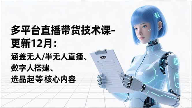 （16895期）平台直播带货技术课-更新12月：涵盖无人/半无人直播、数字人搭建、选品起号等核心内容-低成本创业项目大全｜短视频带货+AI副业变现｜知行创业网