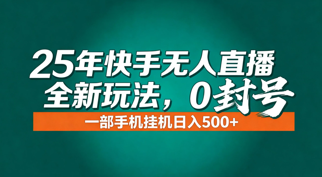 （16956期）年底流量风口：快手无人直播全新玩法，一部手机挂机日入500+-低成本创业项目大全｜短视频带货+AI副业变现｜知行创业网