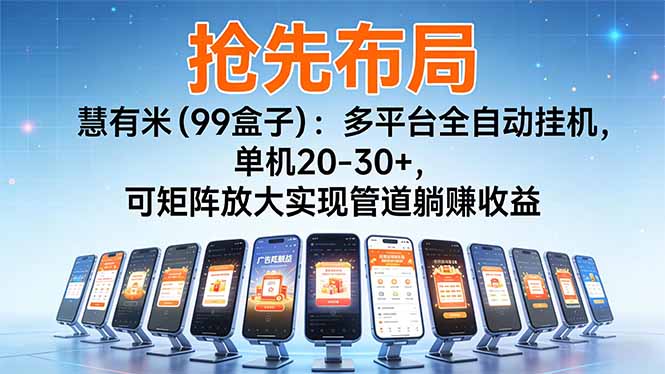 （16757期）【抢先布局】慧有米（99盒子）：多平台全自动挂机，单机20-30+，可矩阵放大实现管道躺赚收益-低成本创业项目大全｜短视频带货+AI副业变现｜知行创业网