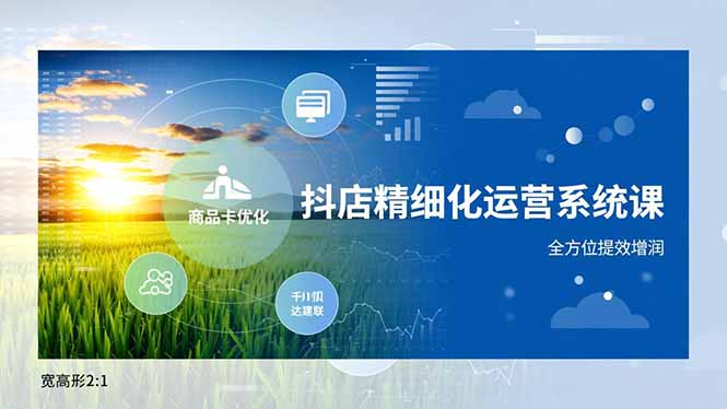 (16814期)抖店精细化运营系统课,商品卡优化、达人建联、千川投放,全方位提效增润-低成本创业项目大全|短视频带货+AI副业变现|知行创业网