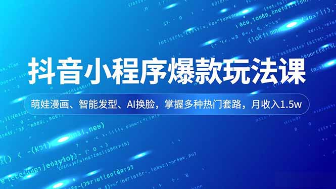 (16799期)抖音小程序爆款玩法课,萌娃漫画、智能发型、AI换脸,掌握多种热门套路,月收入1.5w-低成本创业项目大全|短视频带货+AI副业变现|知行创业网
