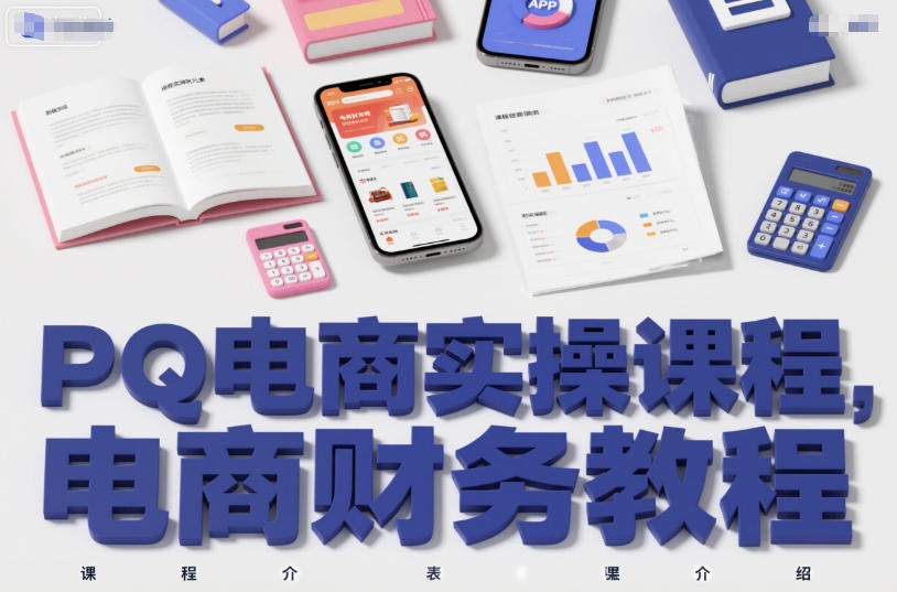 PQ电商实操课程，电商财务教程-低成本创业项目大全｜短视频带货+AI副业变现｜知行创业网